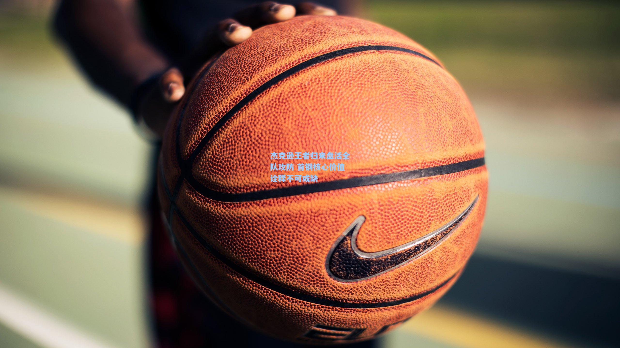 杰克逊王者归来盘活全队攻防 首钢核心价值诠释不可或缺